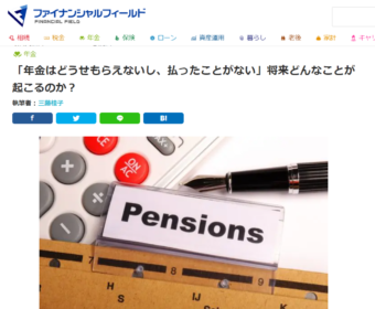 【メディア実績】ファイナンシャル・フィールドに掲載（年金編）「年金はどうせもらえないし、払ったことがない」将来どんなことが起こるのか？と「万が一の遺族年金。〈受け取れる人〉と〈受け取れない人〉がいるってどういうこと？」