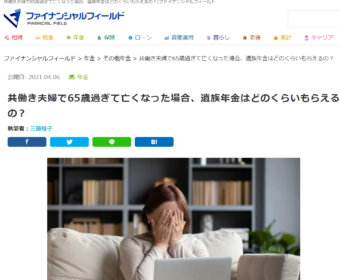 【メディア掲載実績】ファイナンシャル・フィールド（年金編）共働き夫婦で65歳過ぎて亡くなった場合、遺族年金はどのくらいもらえるの？